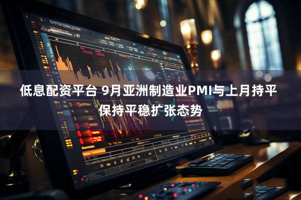 低息配资平台 9月亚洲制造业PMI与上月持平 保持平稳扩张态势